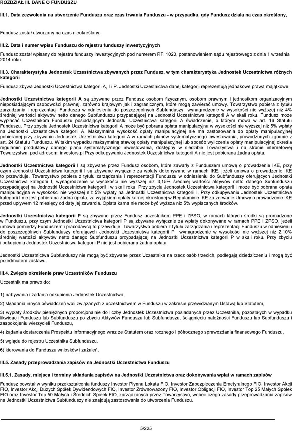 Data i numer wpisu Funduszu do rejestru funduszy inwestycyjnych Fundusz został wpisany do rejestru funduszy inwestycyjnych pod numerem RFi 1020, postanowieniem sądu rejestrowego z dnia 1 września
