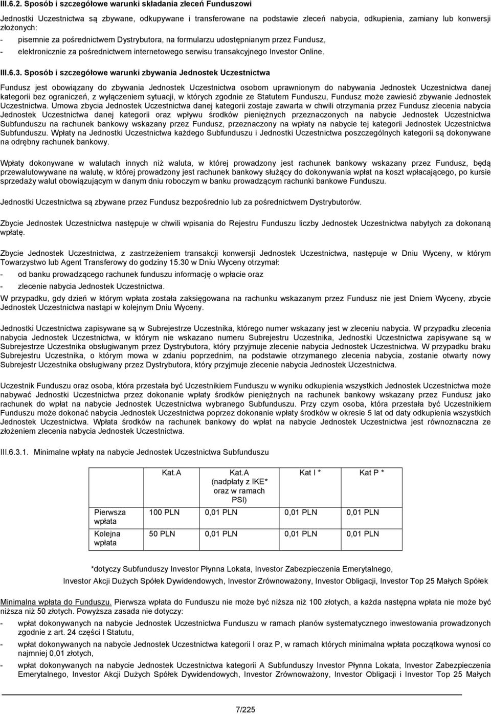 pisemnie za pośrednictwem Dystrybutora, na formularzu udostępnianym przez Fundusz, - elektronicznie za pośrednictwem internetowego serwisu transakcyjnego Investor Online. III.6.3.