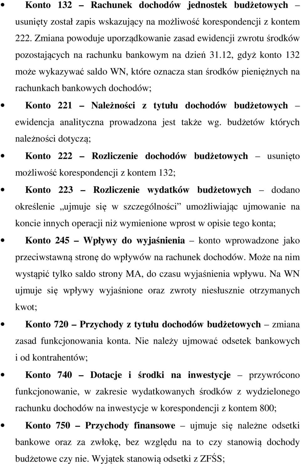 12, gdyż konto 132 może wykazywać saldo WN, które oznacza stan środków pieniężnych na rachunkach bankowych dochodów; Konto 221 Należności z tytułu dochodów budżetowych ewidencja analityczna