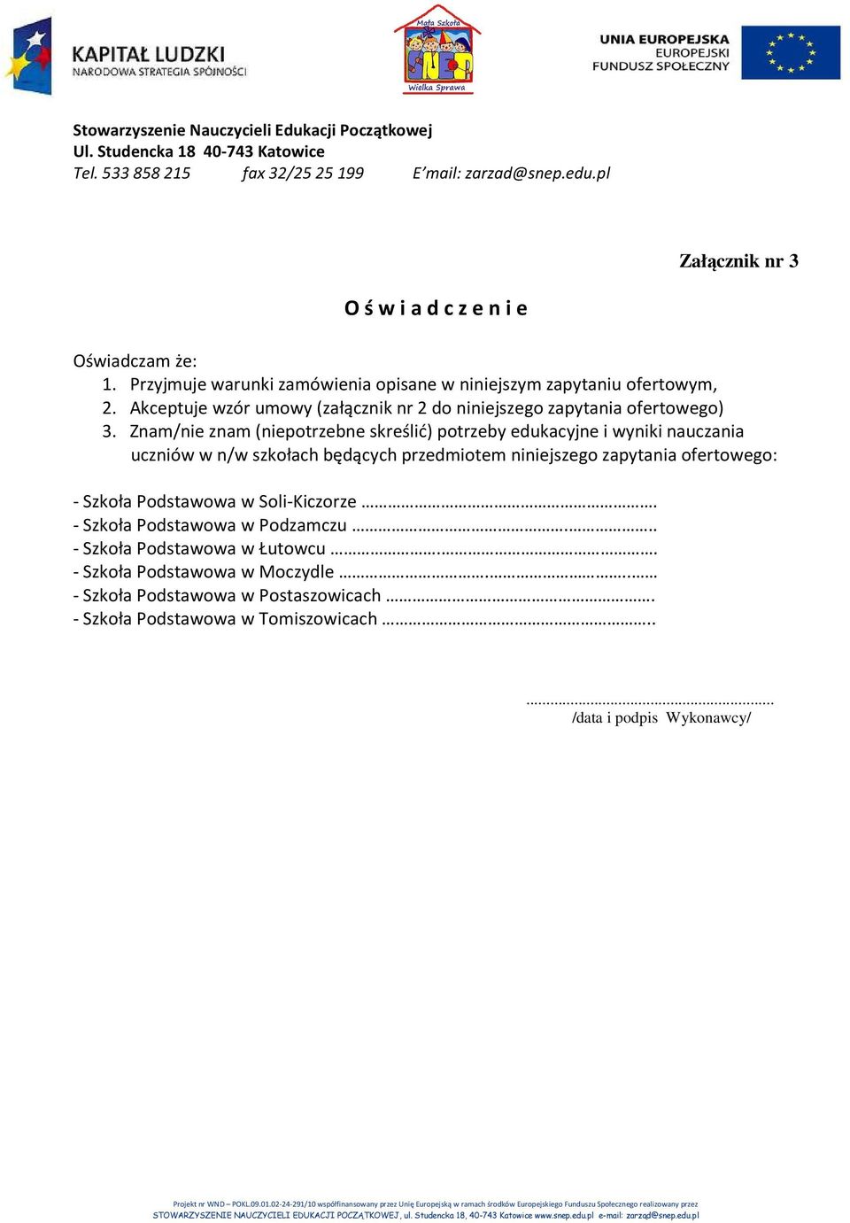 Znam/nie znam (niepotrzebne skreślić) potrzeby edukacyjne i wyniki nauczania uczniów w n/w szkołach będących przedmiotem niniejszego zapytania ofertowego: - Szkoła Podstawowa w