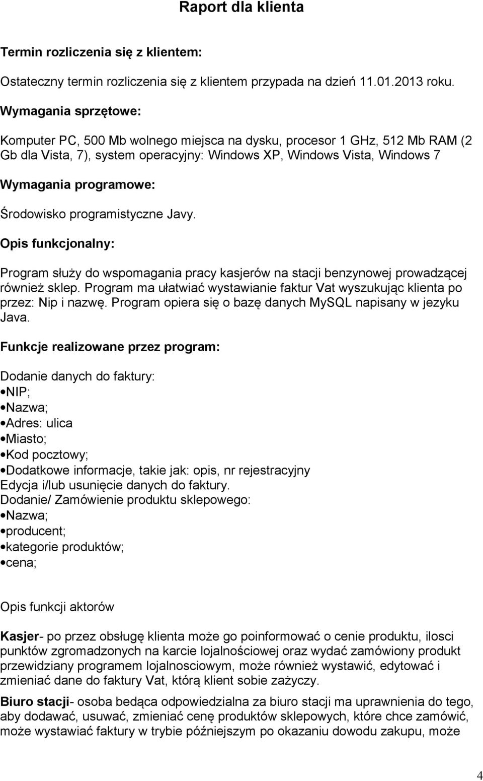 Środowisko programistyczne Javy. Opis funkcjonalny: Program służy do wspomagania pracy kasjerów na stacji benzynowej prowadzącej również sklep.