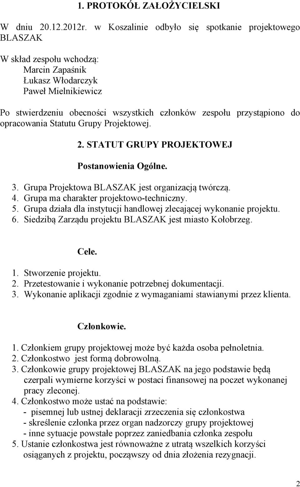 przystąpiono do opracowania Statutu Grupy Projektowej. 2. STATUT GRUPY PROJEKTOWEJ Postanowienia Ogólne. 3. Grupa Projektowa BLASZAK jest organizacją twórczą. 4.