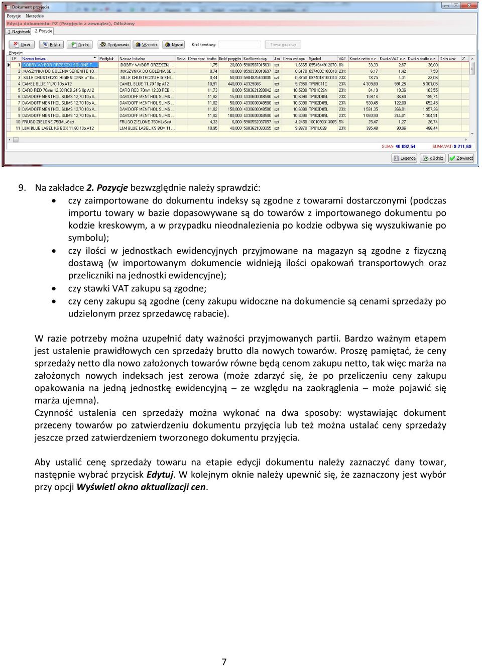 po kodzie kreskowym, a w przypadku nieodnalezienia po kodzie odbywa się wyszukiwanie po symbolu); czy ilości w jednostkach ewidencyjnych przyjmowane na magazyn są zgodne z fizyczną dostawą (w