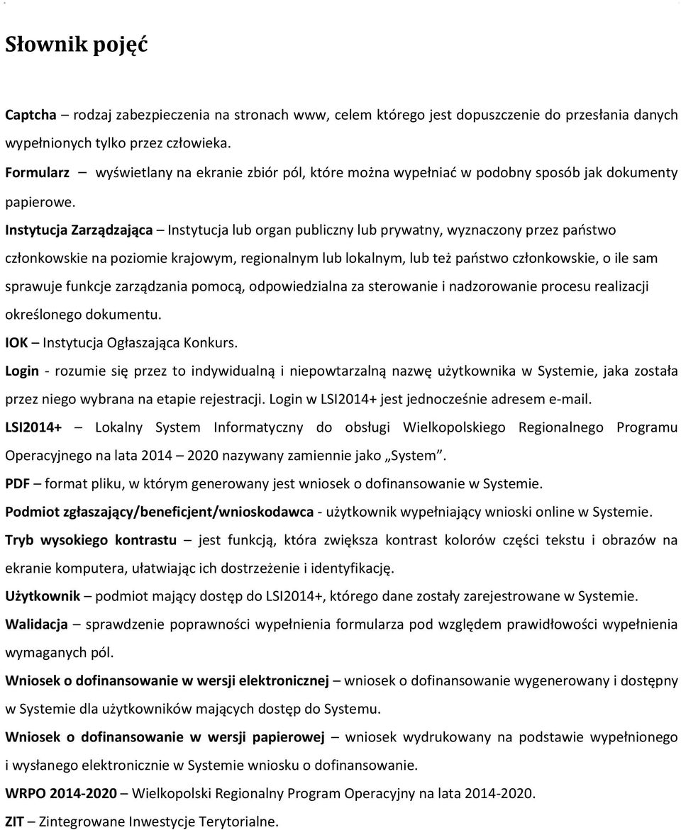 Instytucja Zarządzająca Instytucja lub organ publiczny lub prywatny, wyznaczony przez paostwo członkowskie na poziomie krajowym, regionalnym lub lokalnym, lub też paostwo członkowskie, o ile sam
