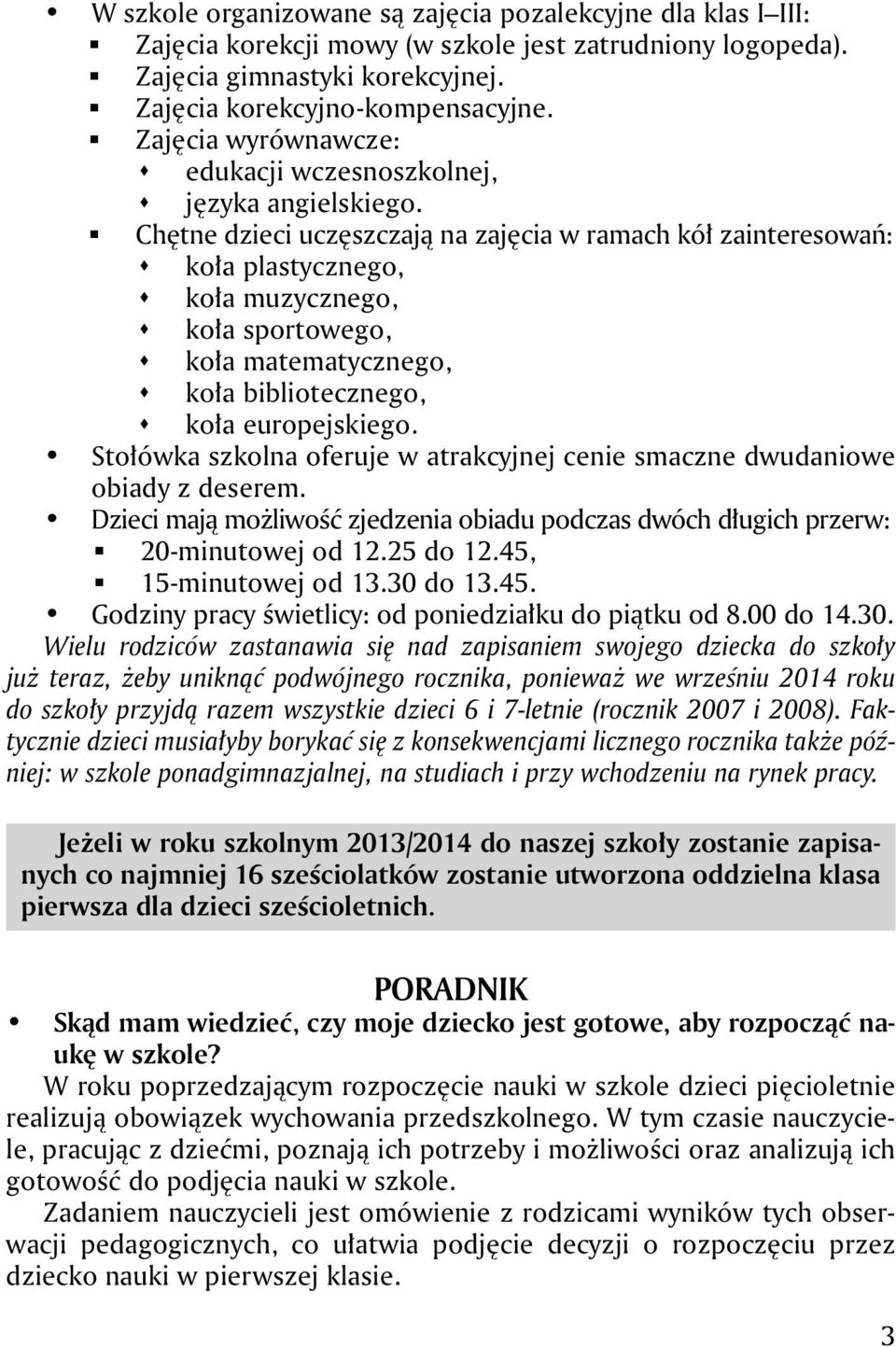 Chętne dzieci uczęszczają na zajęcia w ramach kół zainteresowań: koła plastycznego, koła muzycznego, koła sportowego, koła matematycznego, koła bibliotecznego, koła europejskiego.