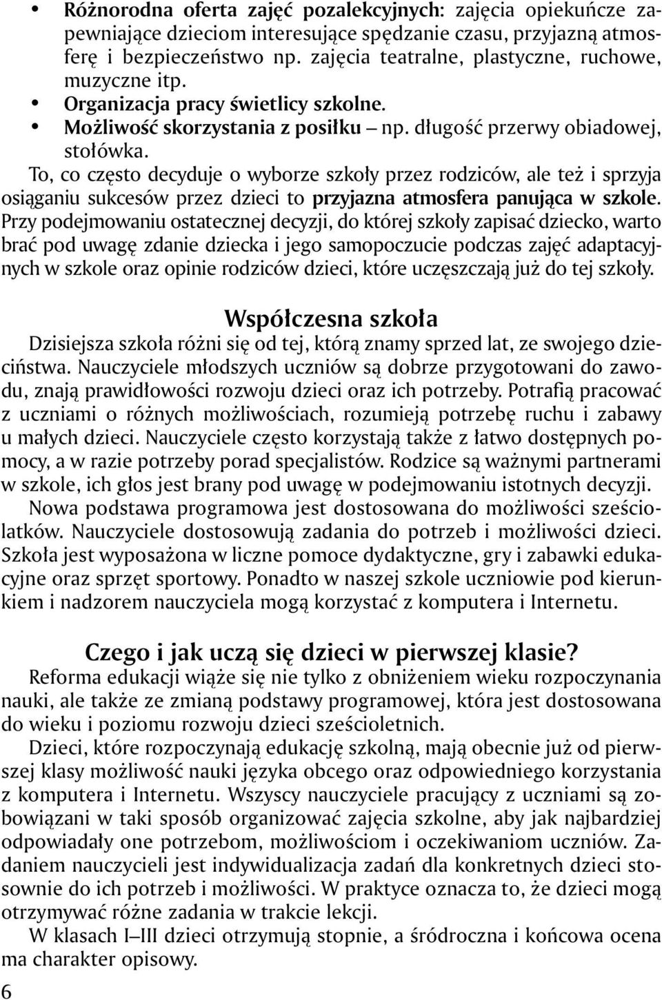 To, co często decyduje o wyborze szkoły przez rodziców, ale też i sprzyja osiąganiu sukcesów przez dzieci to przyjazna atmosfera panująca w szkole.