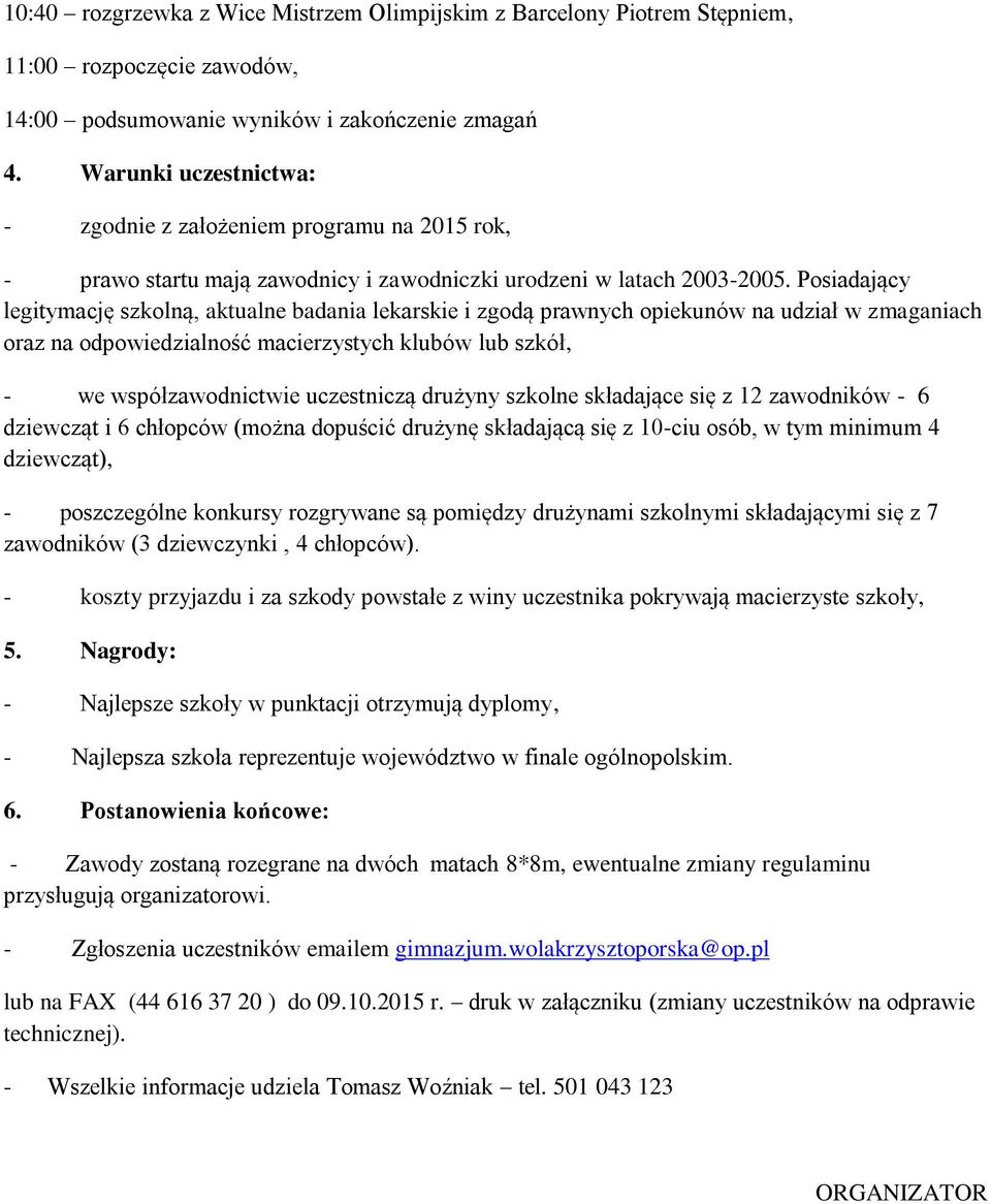 Posiadający legitymację szkolną, aktualne badania lekarskie i zgodą prawnych opiekunów na udział w zmaganiach oraz na odpowiedzialność macierzystych klubów lub szkół, - we współzawodnictwie