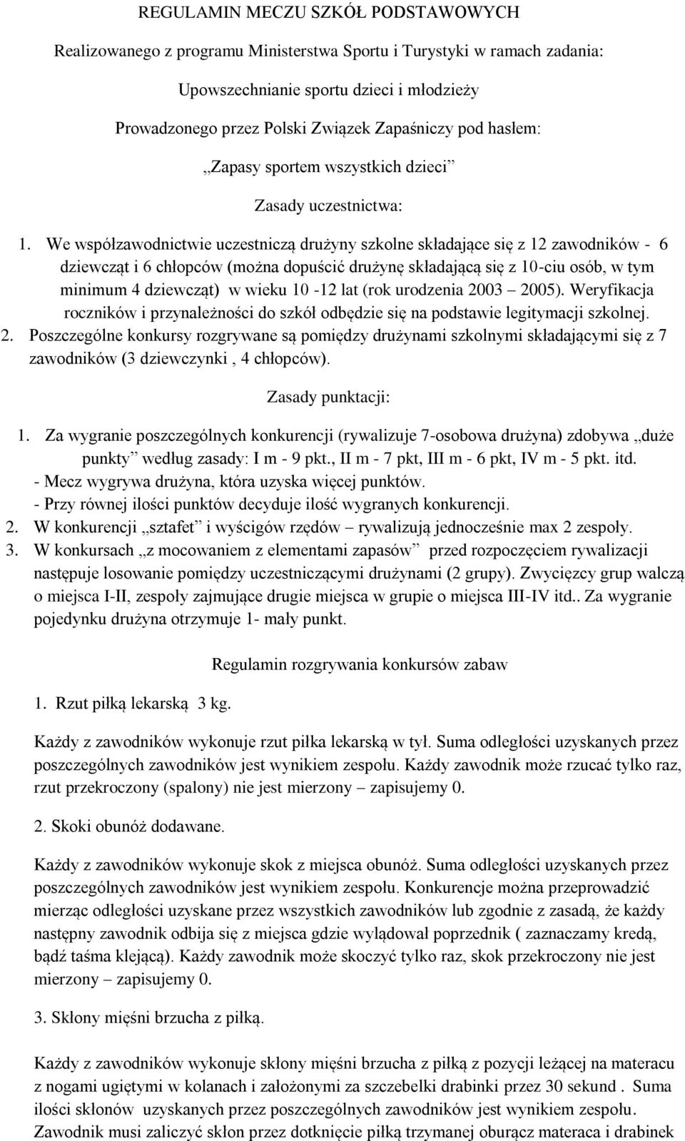 We współzawodnictwie uczestniczą drużyny szkolne składające się z 12 zawodników - 6 dziewcząt i 6 chłopców (można dopuścić drużynę składającą się z 10-ciu osób, w tym minimum 4 dziewcząt) w wieku