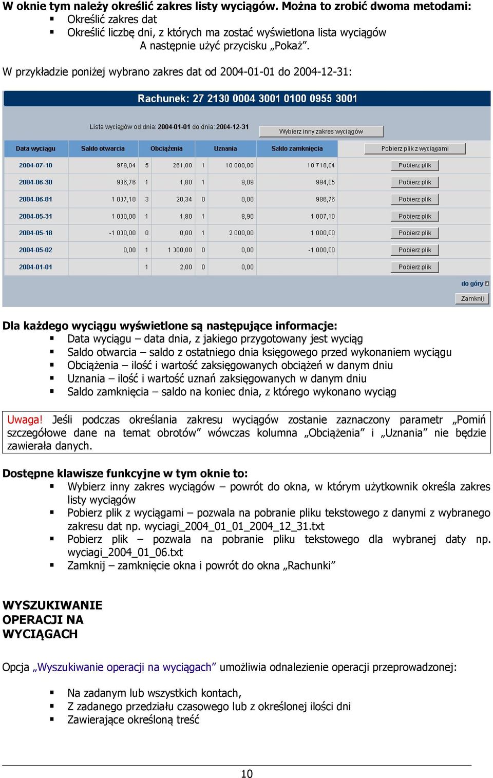 W przykładzie poniżej wybrano zakres dat od 2004-01-01 do 2004-12-31: Dla każdego wyciągu wyświetlone są następujące informacje: Data wyciągu data dnia, z jakiego przygotowany jest wyciąg Saldo