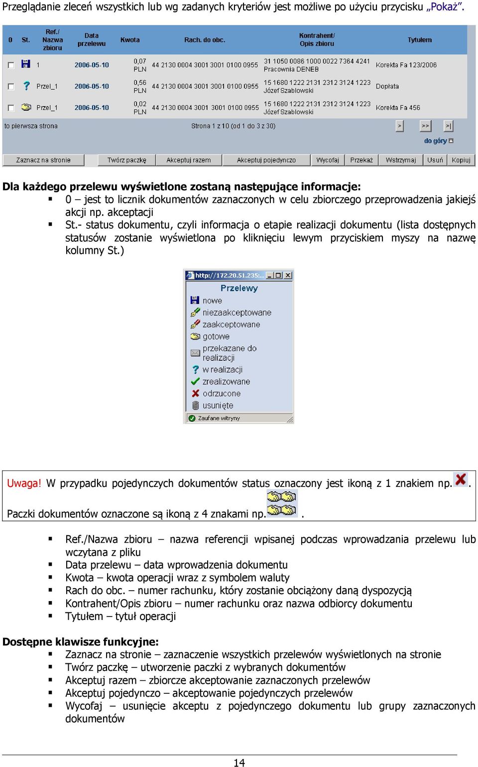 - status dokumentu, czyli informacja o etapie realizacji dokumentu (lista dostępnych statusów zostanie wyświetlona po kliknięciu lewym przyciskiem myszy na nazwę kolumny St.) Uwaga!