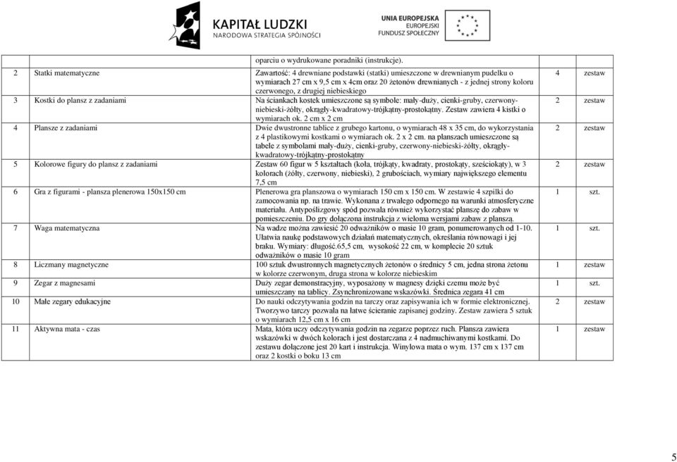 drugiej niebieskiego 3 Kostki do plansz z zadaniami Na ściankach kostek umieszczone są symbole: mały-duży, cienki-gruby, czerwonyniebieski-żółty, okrągły-kwadratowy-trójkątny-prostokątny.