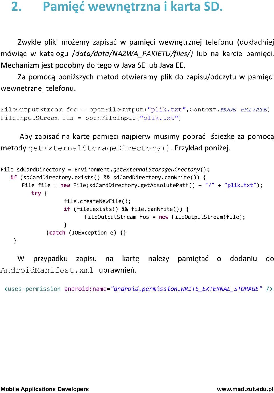 txt",context.mode_private) FileInputStream fis = openfileinput("plik.txt") Aby zapisać na kartę pamięci najpierw musimy pobrać ścieżkę za pomocą metody getexternalstoragedirectory(). Przykład poniżej.