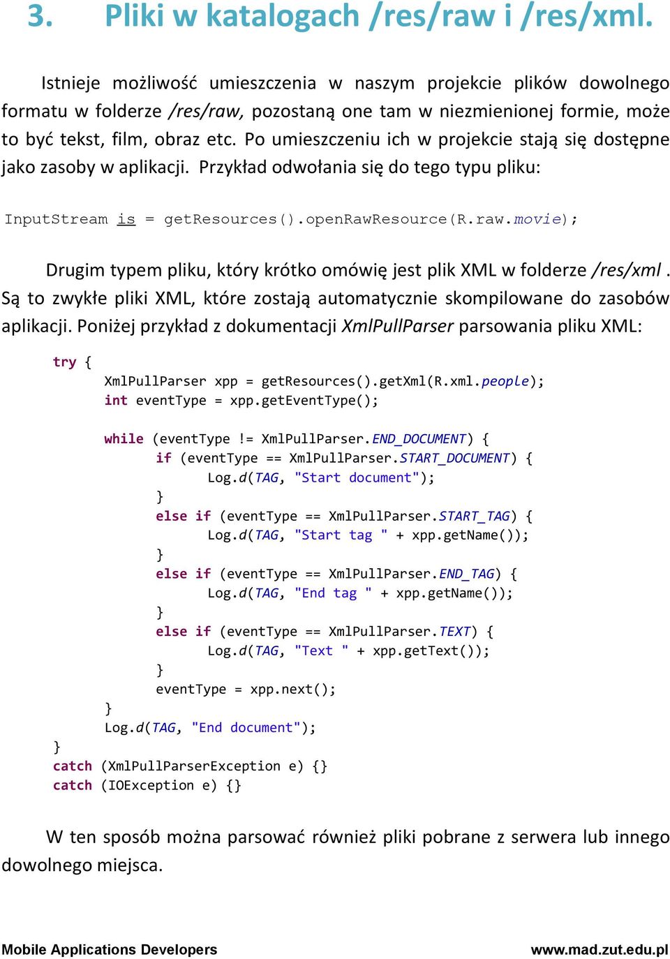 Po umieszczeniu ich w projekcie stają się dostępne jako zasoby w aplikacji. Przykład odwołania się do tego typu pliku: InputStream is = getresources().openrawr