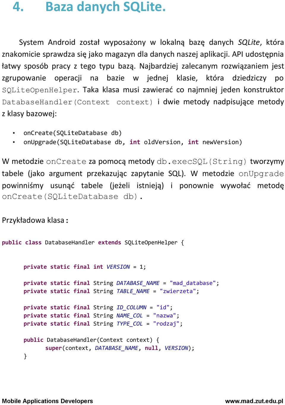 Taka klasa musi zawierać co najmniej jeden konstruktor DatabaseHandler(Context context) i dwie metody nadpisujące metody z klasy bazowej: oncreate(sqlitedatabase db) onupgrade(sqlitedatabase db, int