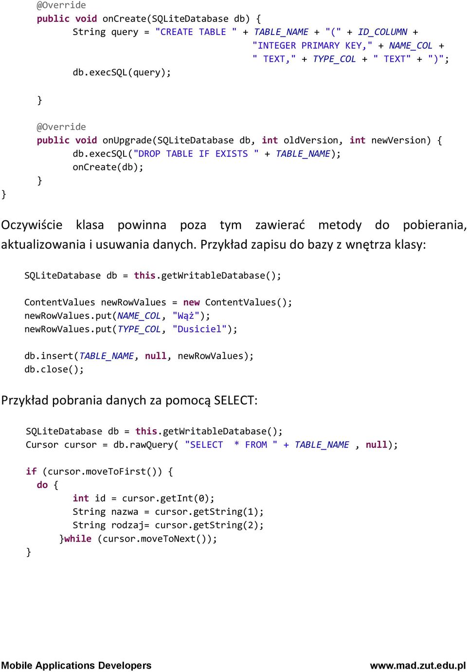 execsql("drop TABLE IF EXISTS " + TABLE_NAME); oncreate(db); Oczywiście klasa powinna poza tym zawierać metody do pobierania, aktualizowania i usuwania danych.