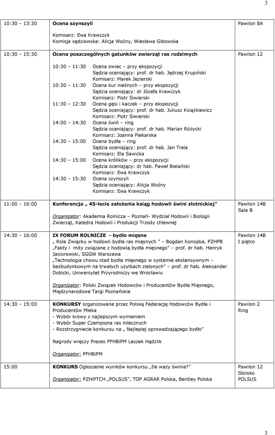 Jędrzej Krupiński Komisarz: Marek Jezierski 10:30 11:30 Ocena kur nieśnych przy ekspozycji Sędzia oceniający: dr Józefa Krawczyk Komisarz: Piotr Siwierski 11:30 12:30 Ocena gęsi i kaczek przy