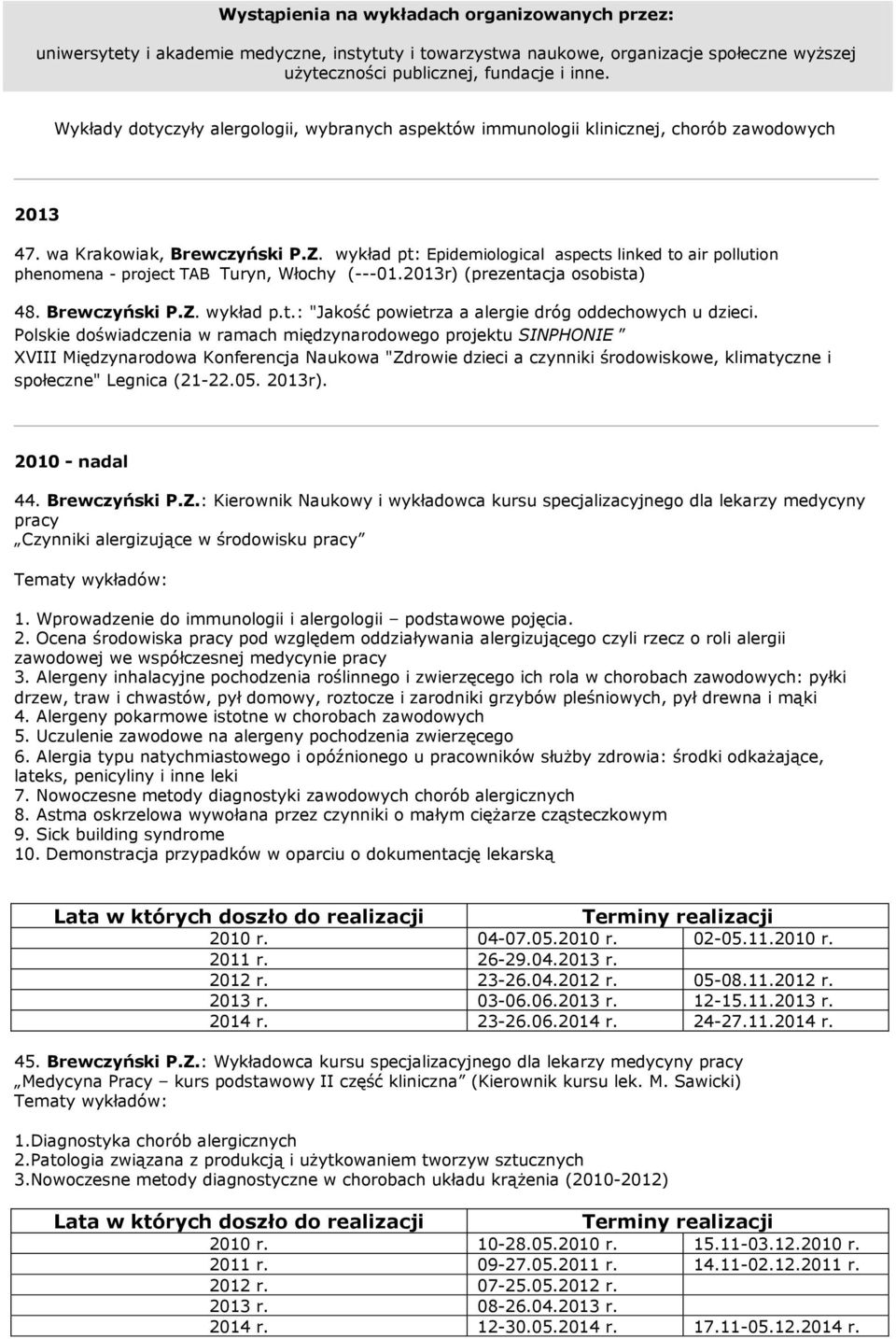 wykład pt: Epidemiological aspects linked to air pollution phenomena - project TAB Turyn, Włochy (---01.2013r) (prezentacja osobista) 48. Brewczyński P.Z. wykład p.t.: "Jakość powietrza a alergie dróg oddechowych u dzieci.