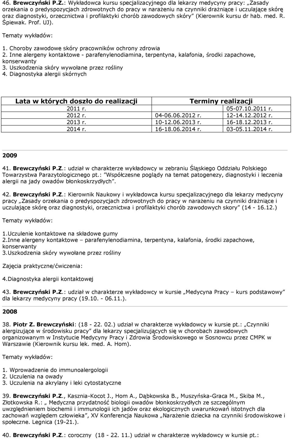 orzecznictwa i profilaktyki chorób zawodowych skóry (Kierownik kursu dr hab. med. R. Śpiewak. Prof. UJ). 1. Choroby zawodowe skóry pracowników ochrony zdrowia 2.