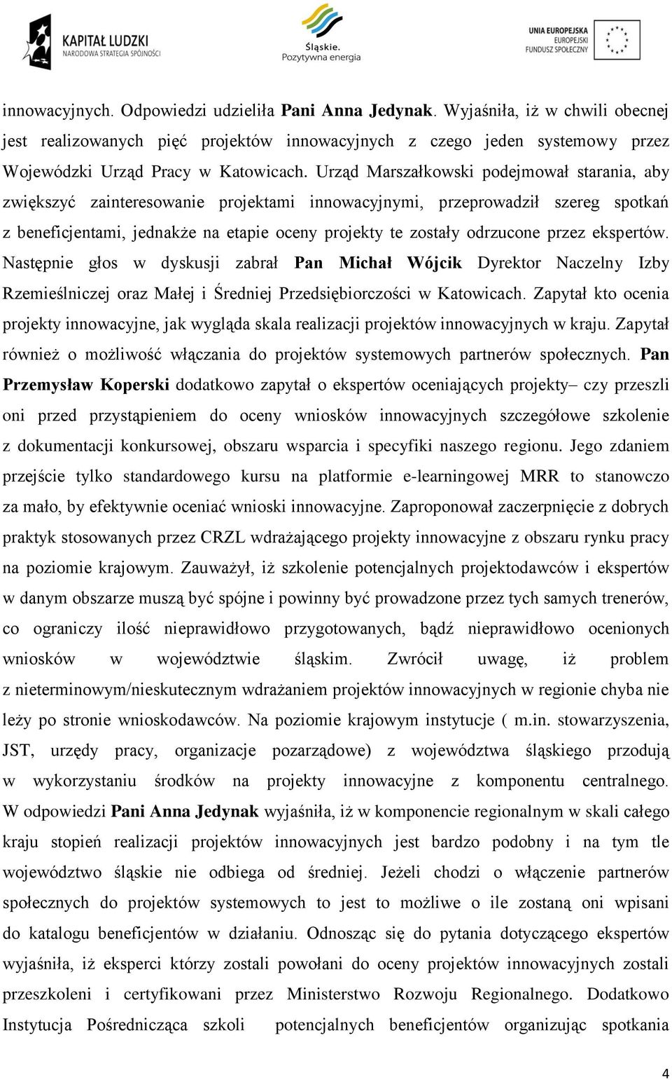 przez ekspertów. Następnie głos w dyskusji zabrał Pan Michał Wójcik Dyrektor Naczelny Izby Rzemieślniczej oraz Małej i Średniej Przedsiębiorczości w Katowicach.