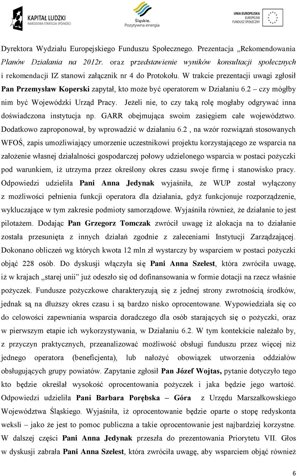 W trakcie prezentacji uwagi zgłosił Pan Przemysław Koperski zapytał, kto może być operatorem w Działaniu 6.2 czy mógłby nim być Wojewódzki Urząd Pracy.