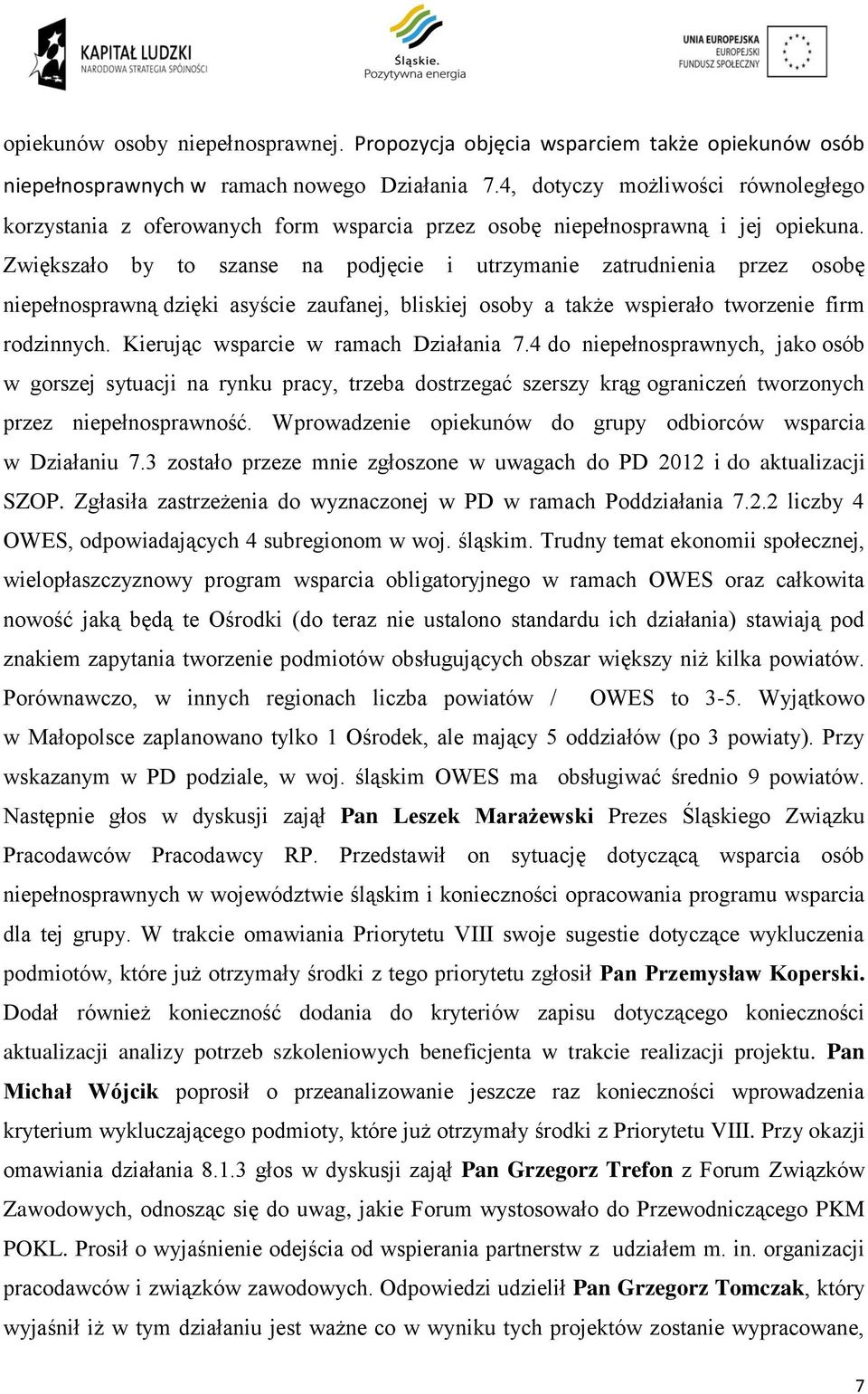 Zwiększało by to szanse na podjęcie i utrzymanie zatrudnienia przez osobę niepełnosprawną dzięki asyście zaufanej, bliskiej osoby a także wspierało tworzenie firm rodzinnych.
