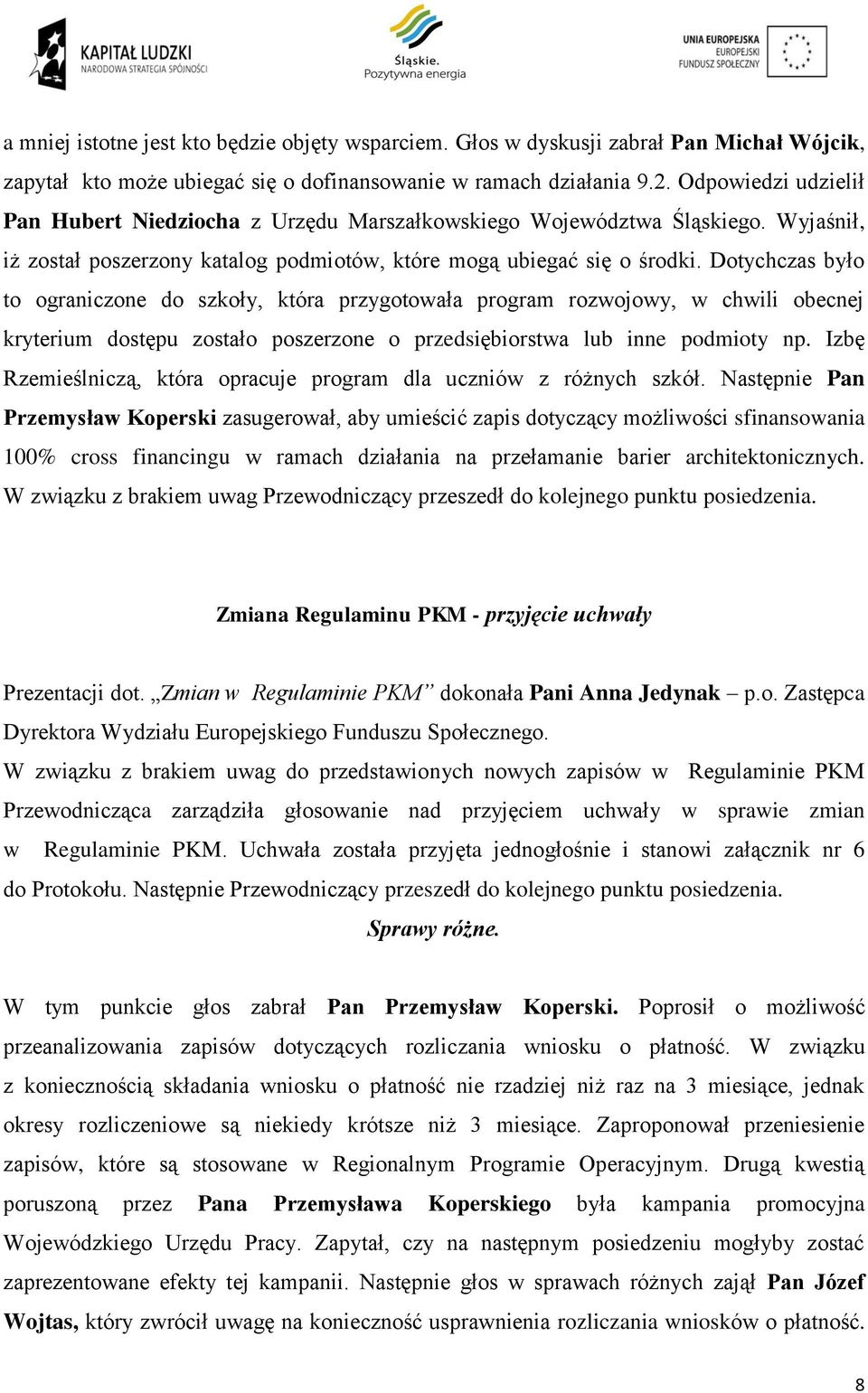 Dotychczas było to ograniczone do szkoły, która przygotowała program rozwojowy, w chwili obecnej kryterium dostępu zostało poszerzone o przedsiębiorstwa lub inne podmioty np.