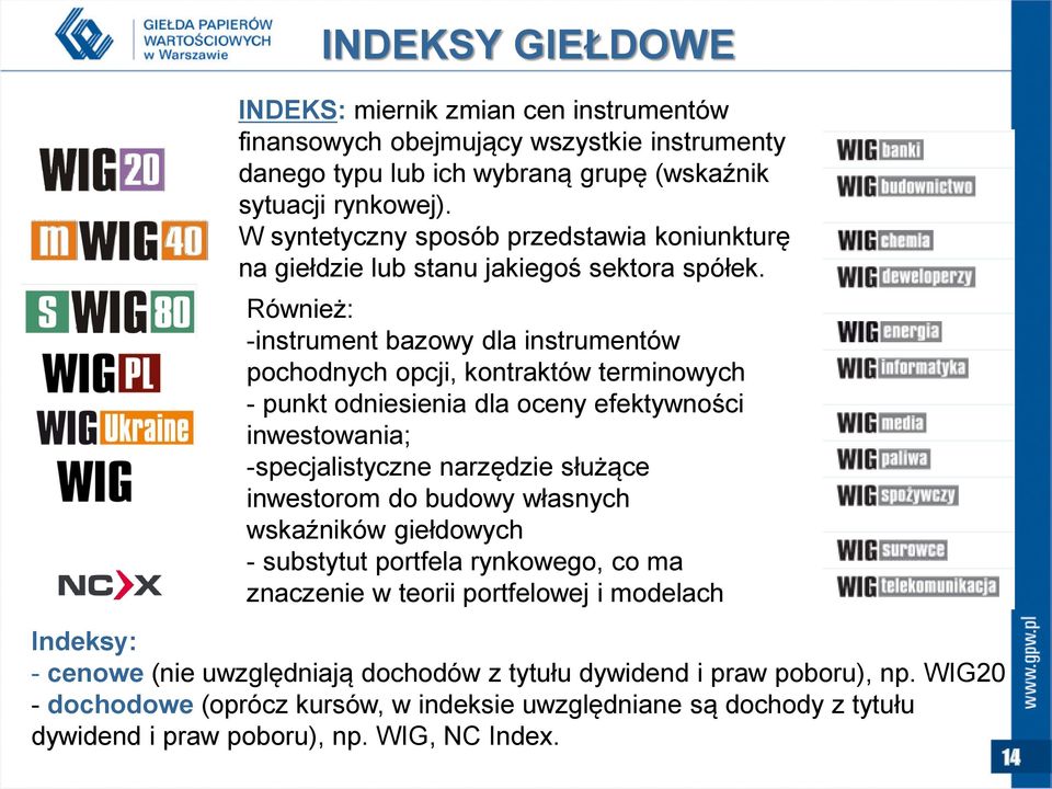 Również: -instrument bazowy dla instrumentów pochodnych opcji, kontraktów terminowych - punkt odniesienia dla oceny efektywności inwestowania; -specjalistyczne narzędzie służące inwestorom do budowy