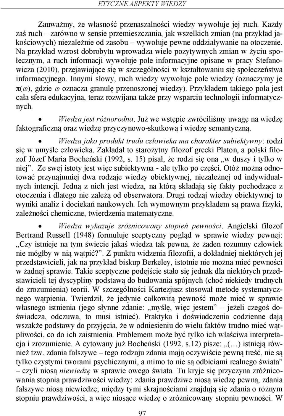 Na przykład wzrost dobrobytu wprowadza wiele pozytywnych zmian w życiu społecznym, a ruch informacji wywołuje pole informacyjne opisane w pracy Stefanowicza (2010), przejawiające się w szczególności