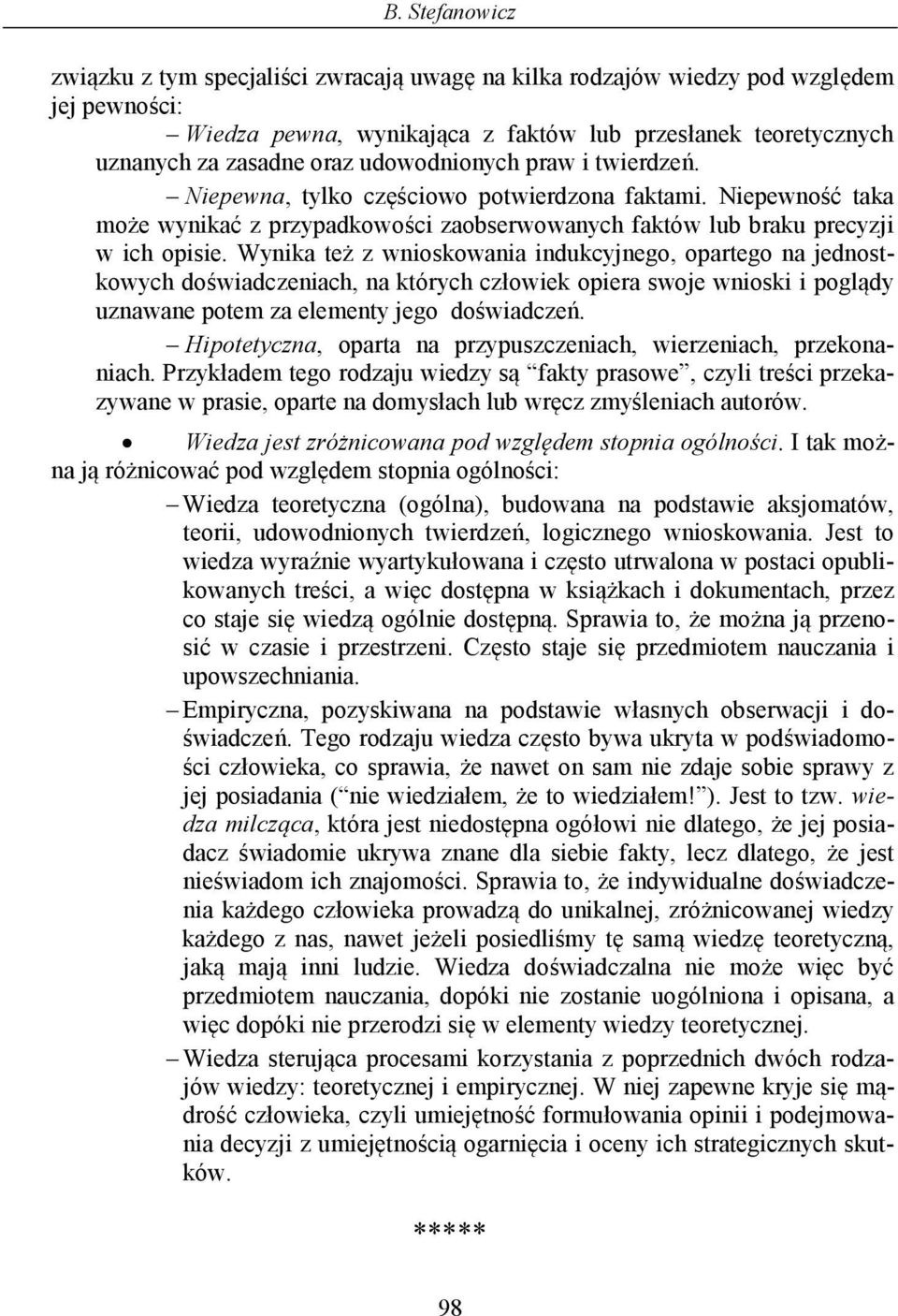Wynika też z wnioskowania indukcyjnego, opartego na jednostkowych doświadczeniach, na których człowiek opiera swoje wnioski i poglądy uznawane potem za elementy jego doświadczeń.