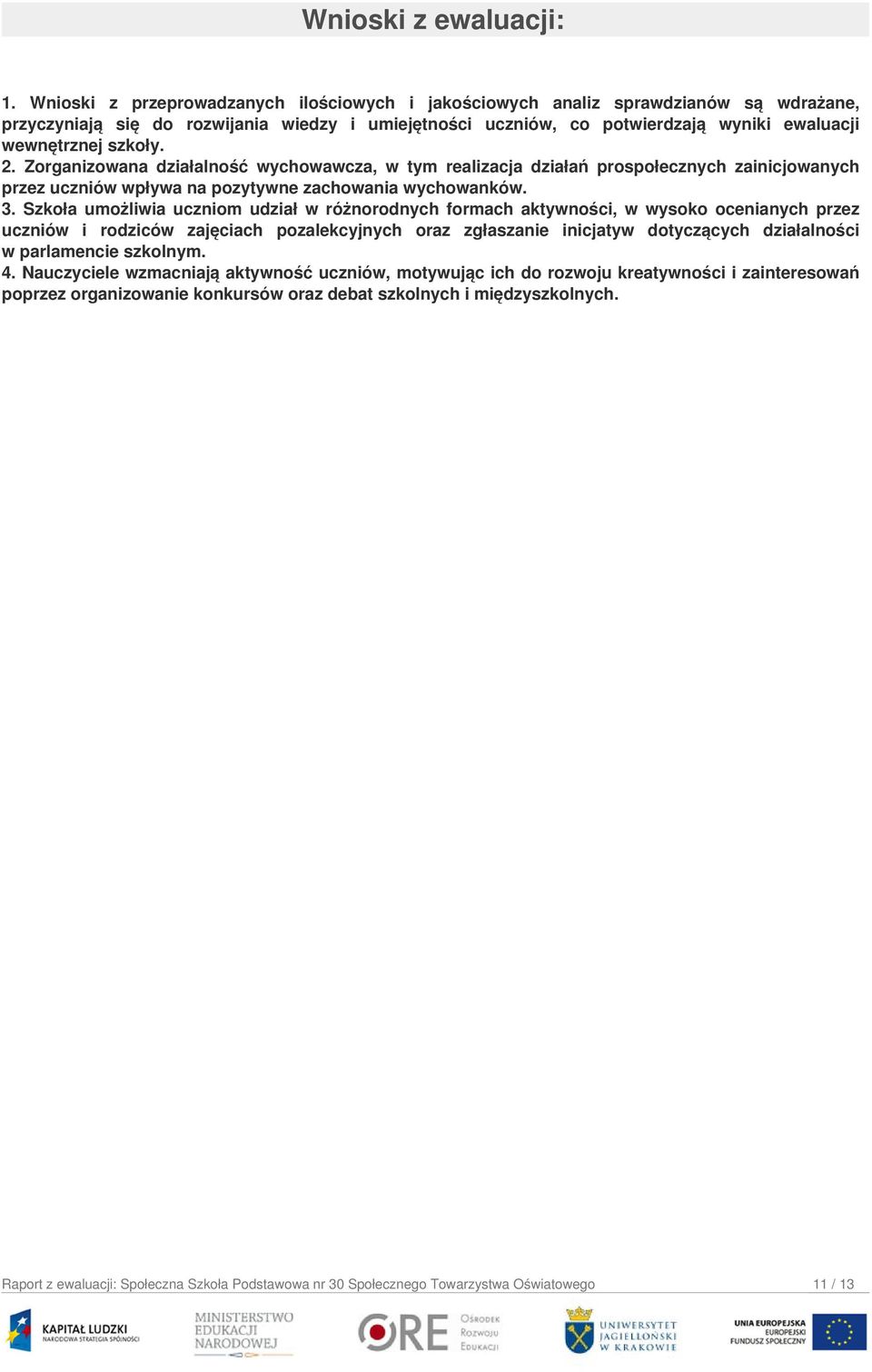 szkoły. 2. Zorganizowana działalność wychowawcza, w tym realizacja działań prospołecznych zainicjowanych przez uczniów wpływa na pozytywne zachowania wychowanków. 3.