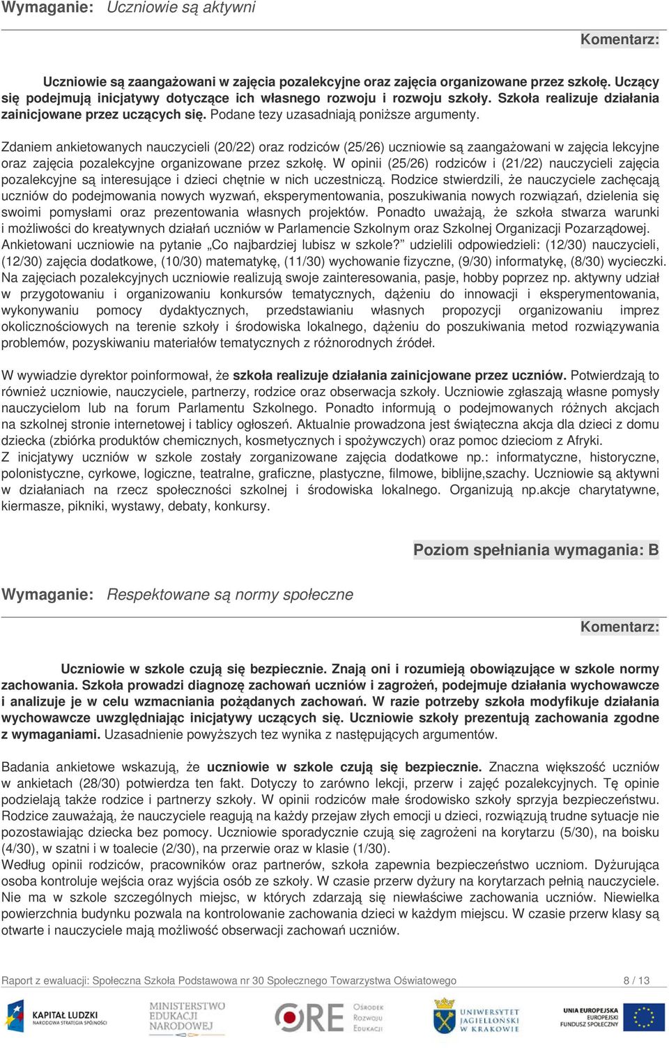 Zdaniem ankietowanych nauczycieli (20/22) oraz rodziców (25/26) uczniowie są zaangażowani w zajęcia lekcyjne oraz zajęcia pozalekcyjne organizowane przez szkołę.