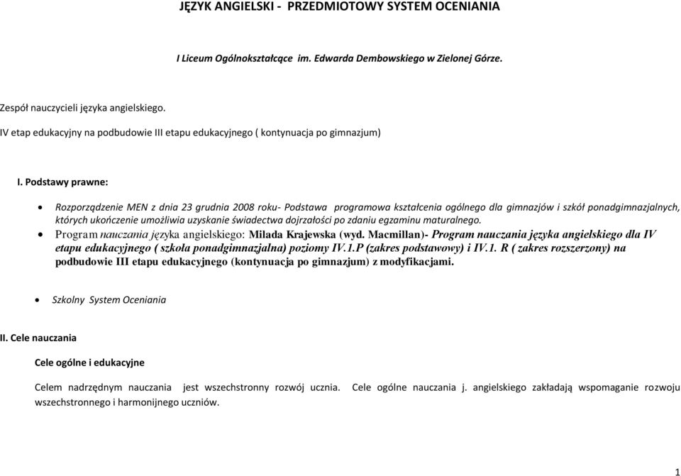 Podstawy prawne: Rozporządzenie MEN z dnia 23 grudnia 2008 roku- Podstawa programowa kształcenia ogólnego dla gimnazjów i szkół ponadgimnazjalnych, których ukończenie umożliwia uzyskanie świadectwa