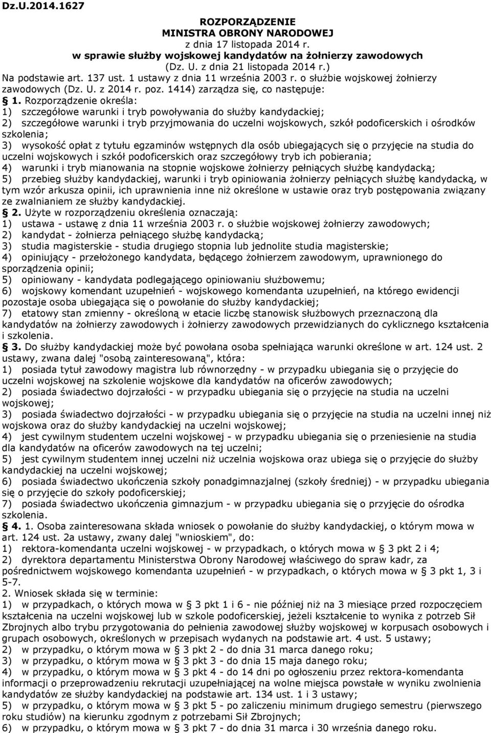 Rozporządzenie określa: 1) szczegółowe warunki i tryb powoływania do służby kandydackiej; 2) szczegółowe warunki i tryb przyjmowania do uczelni wojskowych, szkół podoficerskich i ośrodków szkolenia;