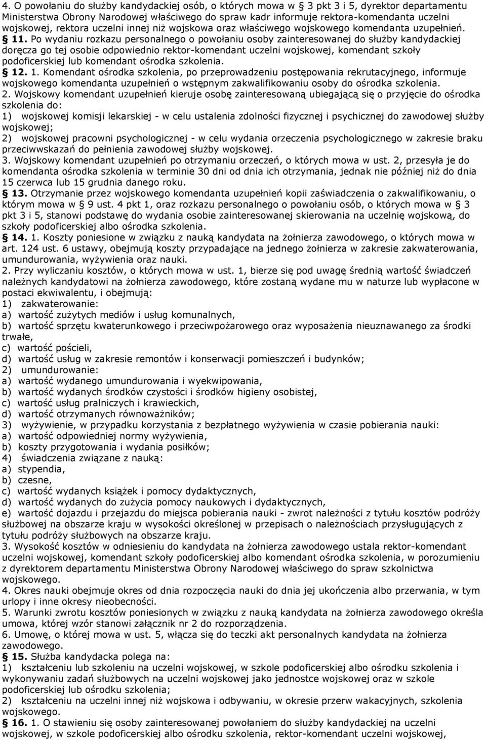 Po wydaniu rozkazu personalnego o powołaniu osoby zainteresowanej do służby kandydackiej doręcza go tej osobie odpowiednio rektor-komendant uczelni wojskowej, komendant szkoły podoficerskiej lub