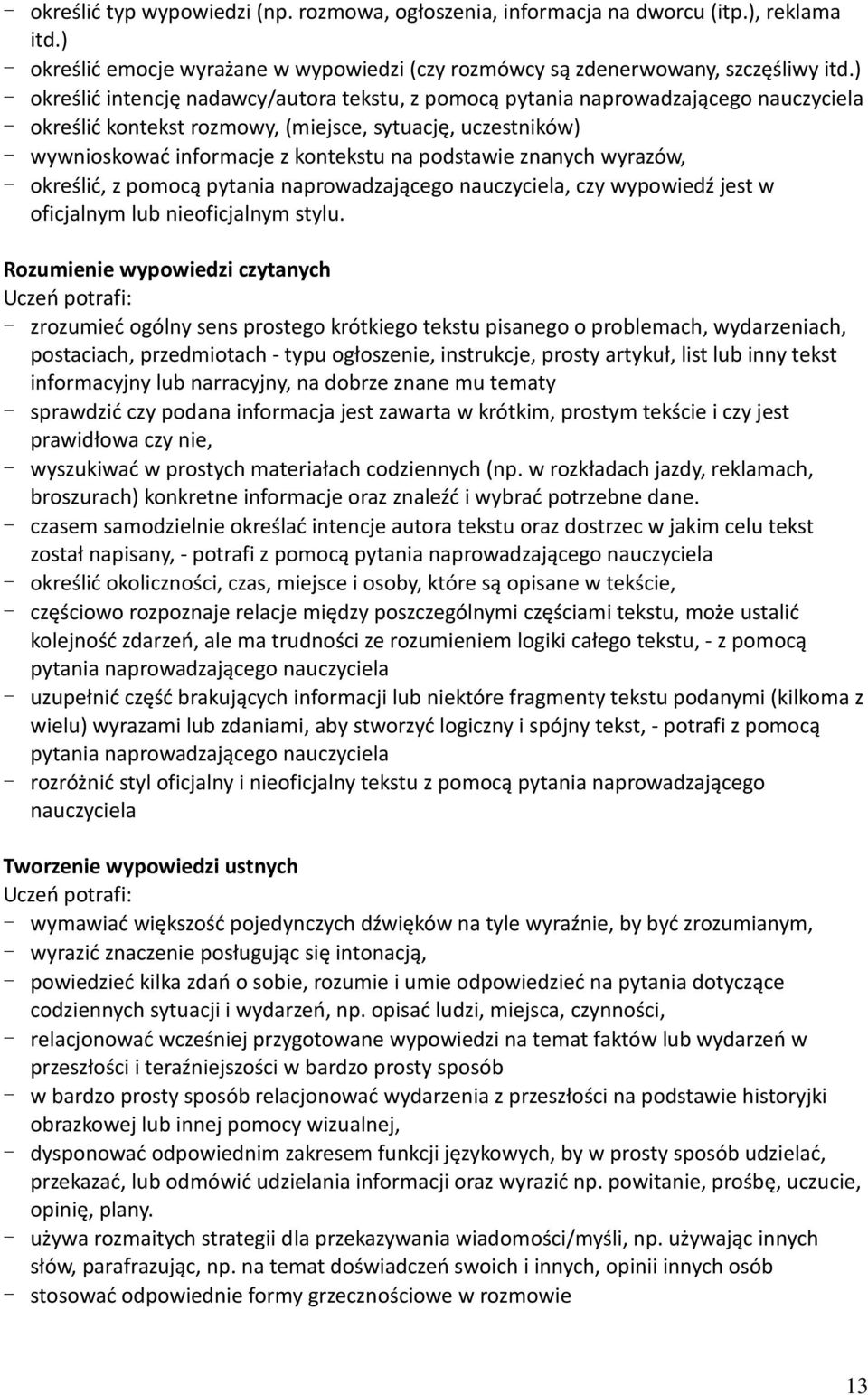 podstawie znanych wyrazów, - określić, z pomocą pytania naprowadzającego nauczyciela, czy wypowiedź jest w oficjalnym lub nieoficjalnym stylu.