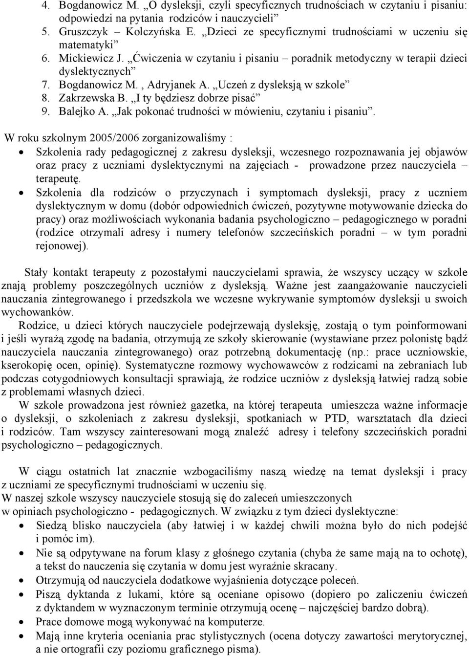 Uczeń z dysleksją w szkole 8. Zakrzewska B. I ty będziesz dobrze pisać 9. Balejko A. Jak pokonać trudności w mówieniu, czytaniu i pisaniu.