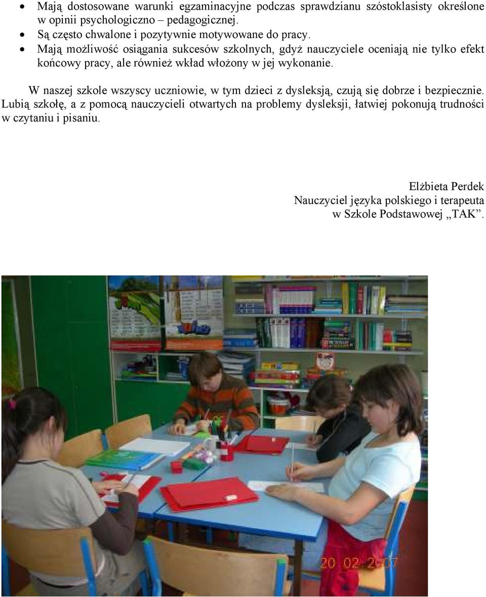 Mają możliwość osiągania sukcesów szkolnych, gdyż nauczyciele oceniają nie tylko efekt końcowy pracy, ale również wkład włożony w jej wykonanie.