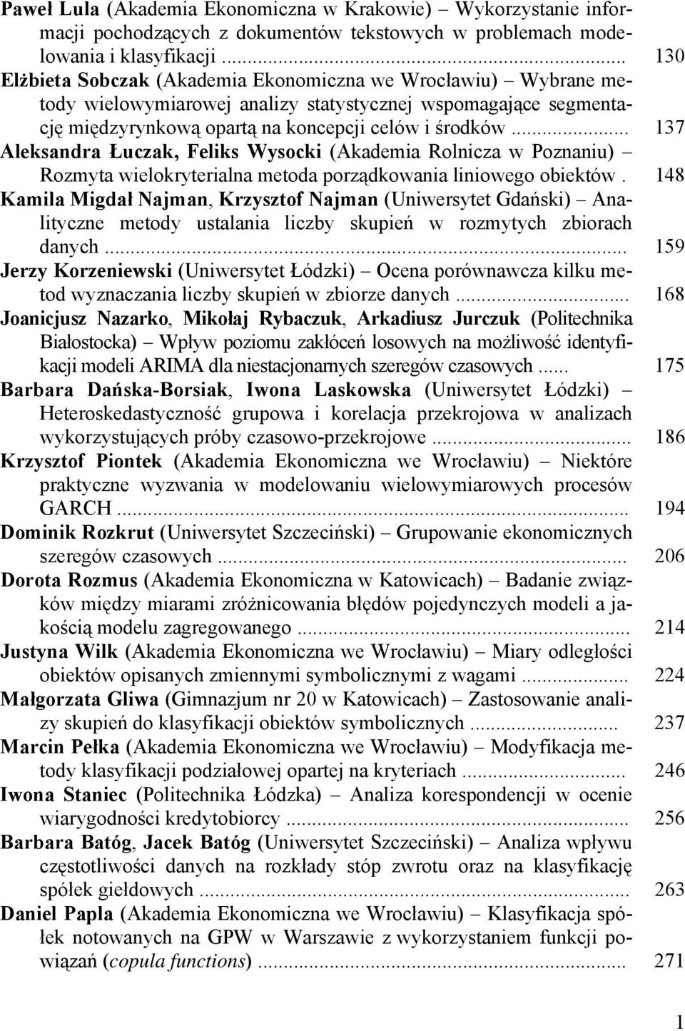 .. 137 Aleksandra Łuczak, Feliks Wysocki (Akademia Rolnicza w Poznaniu) Rozmyta wielokryterialna metoda porządkowania liniowego obiektów.