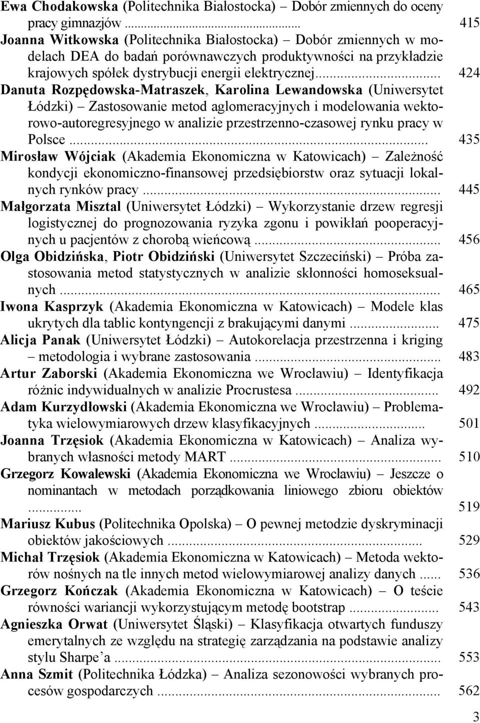 .. 424 Danuta Rozpędowska-Matraszek, Karolina Lewandowska (Uniwersytet Łódzki) Zastosowanie metod aglomeracyjnych i modelowania wektorowo-autoregresyjnego w analizie przestrzenno-czasowej rynku pracy