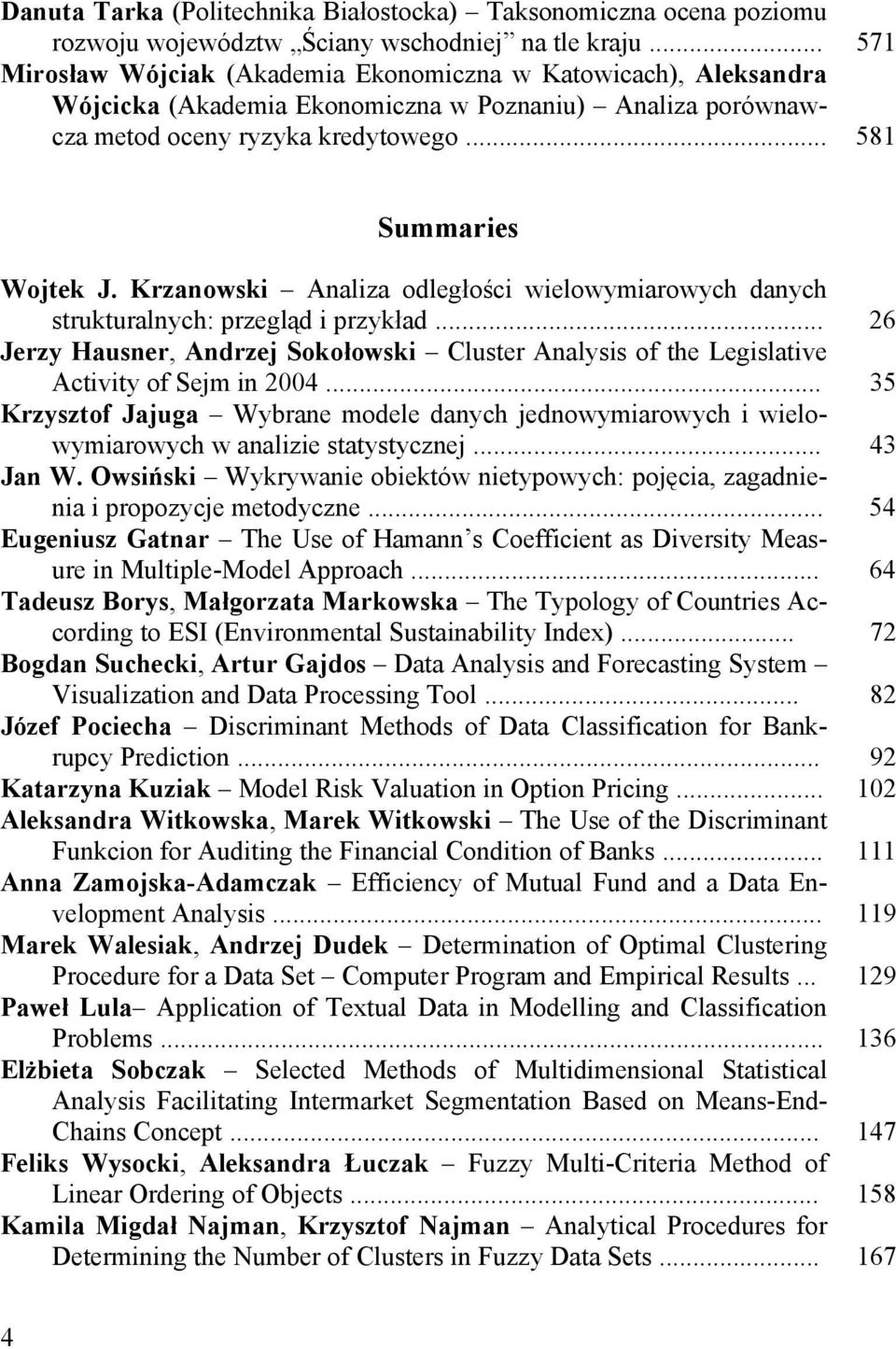 Krzanowski Analiza odległości wielowymiarowych danych strukturalnych: przegląd i przykład... 26 Jerzy Hausner, Andrzej Sokołowski Cluster Analysis of the Legislative Activity of Sejm in 2004.