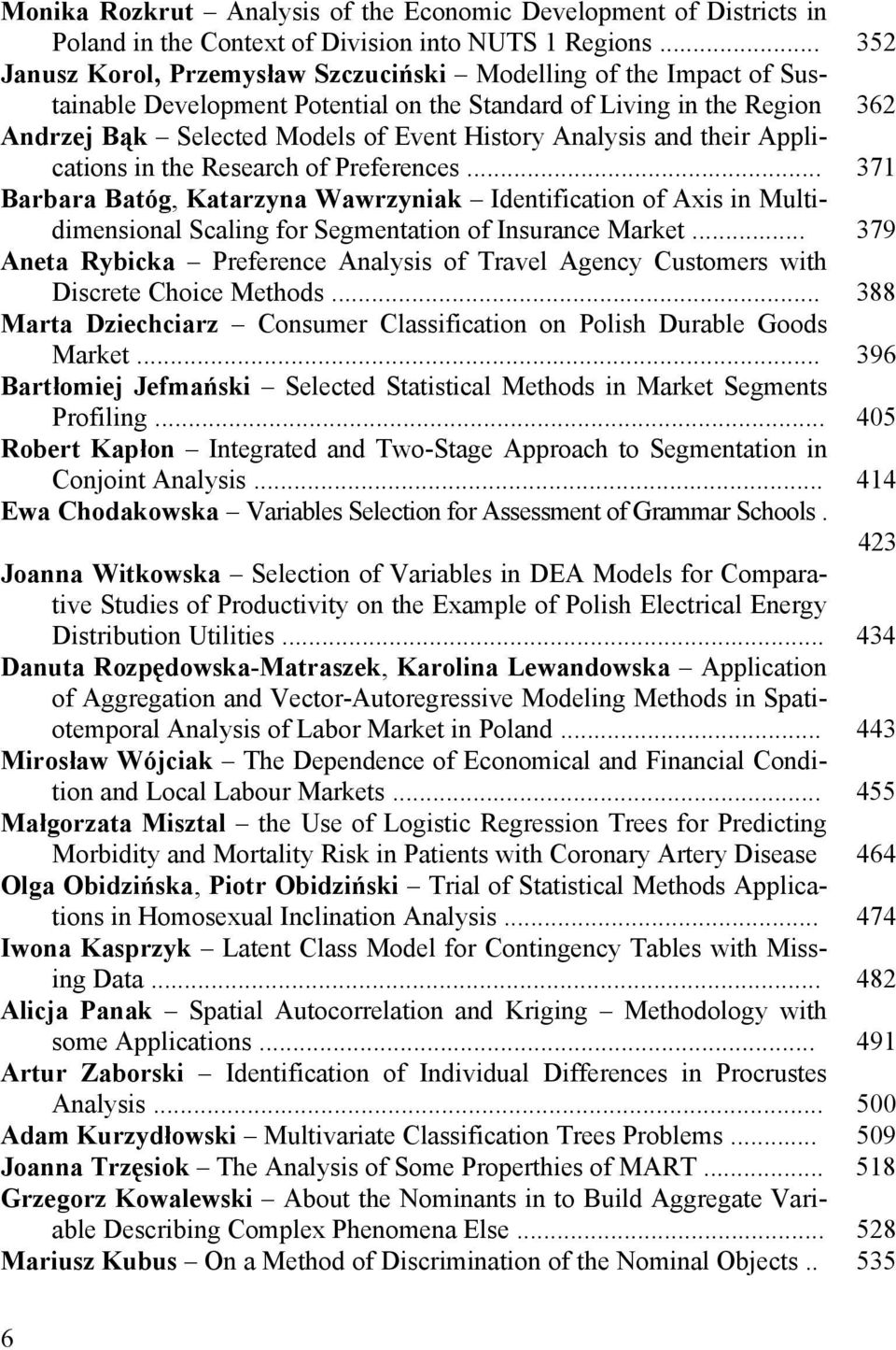 Analysis and their Applications in the Research of Preferences... 371 Barbara Batóg, Katarzyna Wawrzyniak Identification of Axis in Multidimensional Scaling for Segmentation of Insurance Market.