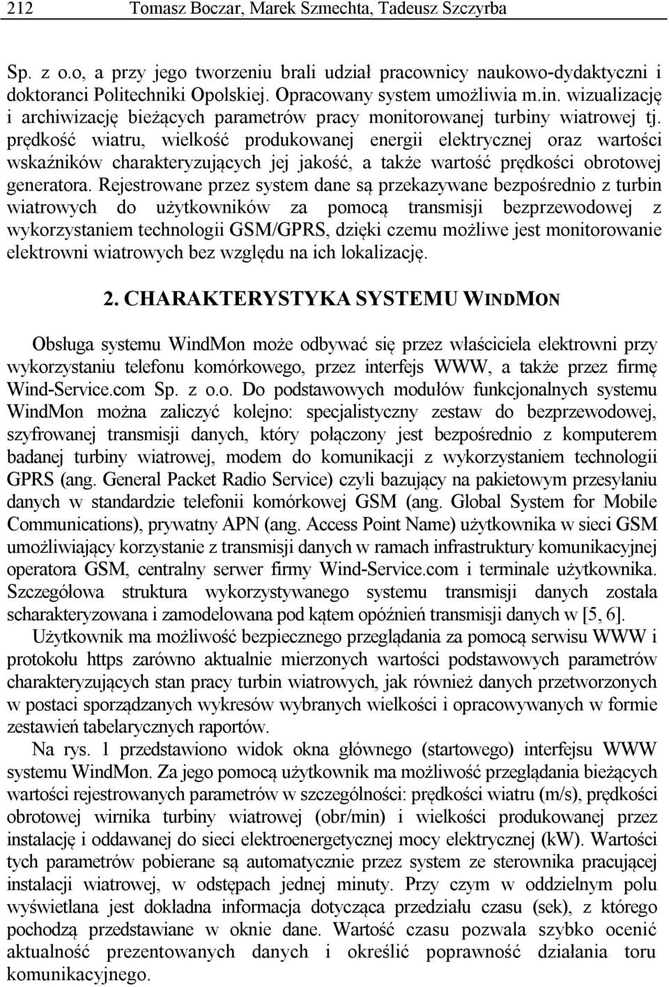 prędkość wiatru, wielkość produkowanej energii elektrycznej oraz wartości wskaźników charakteryzujących jej jakość, a także wartość prędkości obrotowej generatora.