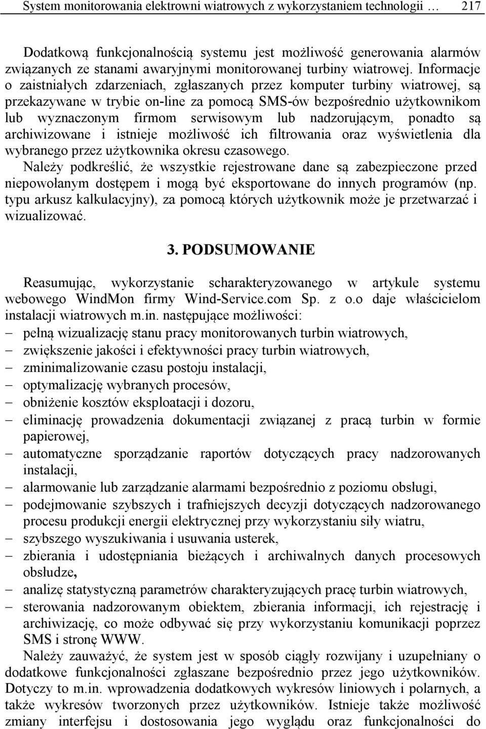 Informacje o zaistniałych zdarzeniach, zgłaszanych przez komputer turbiny wiatrowej, są przekazywane w trybie on-line za pomocą SMS-ów bezpośrednio użytkownikom lub wyznaczonym firmom serwisowym lub