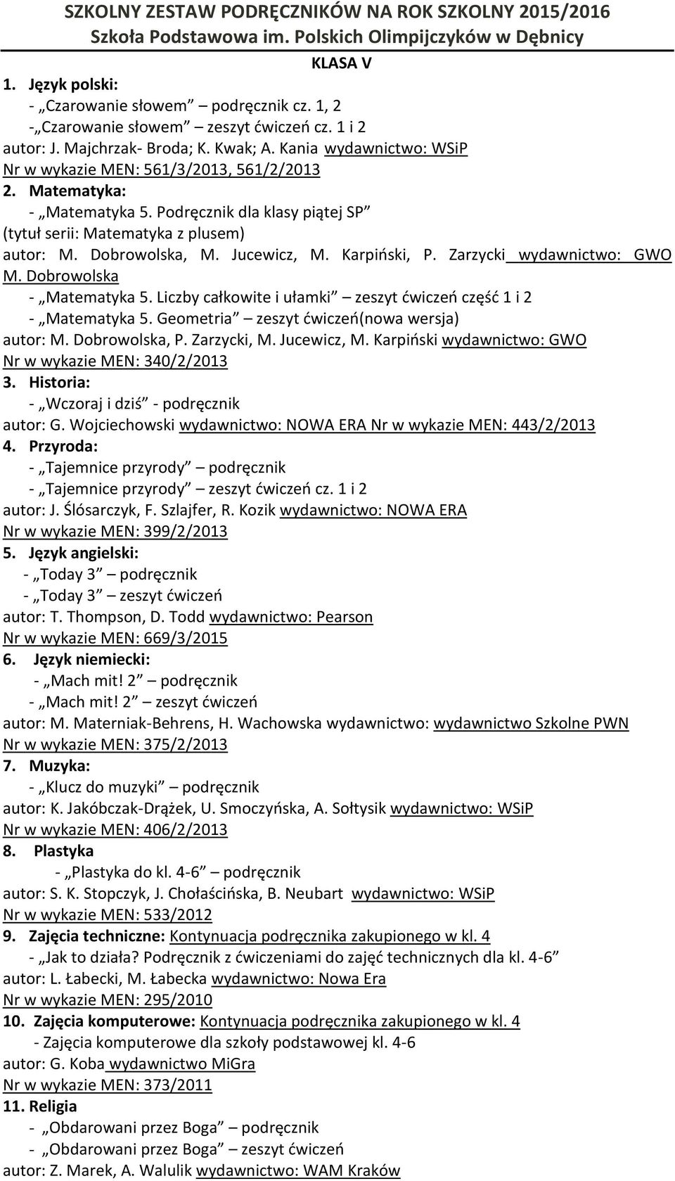 Karpiński, P. Zarzycki wydawnictwo: GWO M. Dobrowolska - Matematyka 5. Liczby całkowite i ułamki zeszyt ćwiczeń część 1 i 2 - Matematyka 5. Geometria zeszyt ćwiczeń(nowa wersja) autor: M.