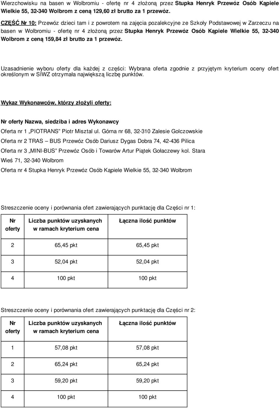 określonym w SIWZ otrzymała największą liczbę punktów. Wykaz Wykonawców, którzy złożyli : Nazwa, siedziba i adres Wykonawcy Oferta nr 1 PIOTRANS Piotr Misztal ul.