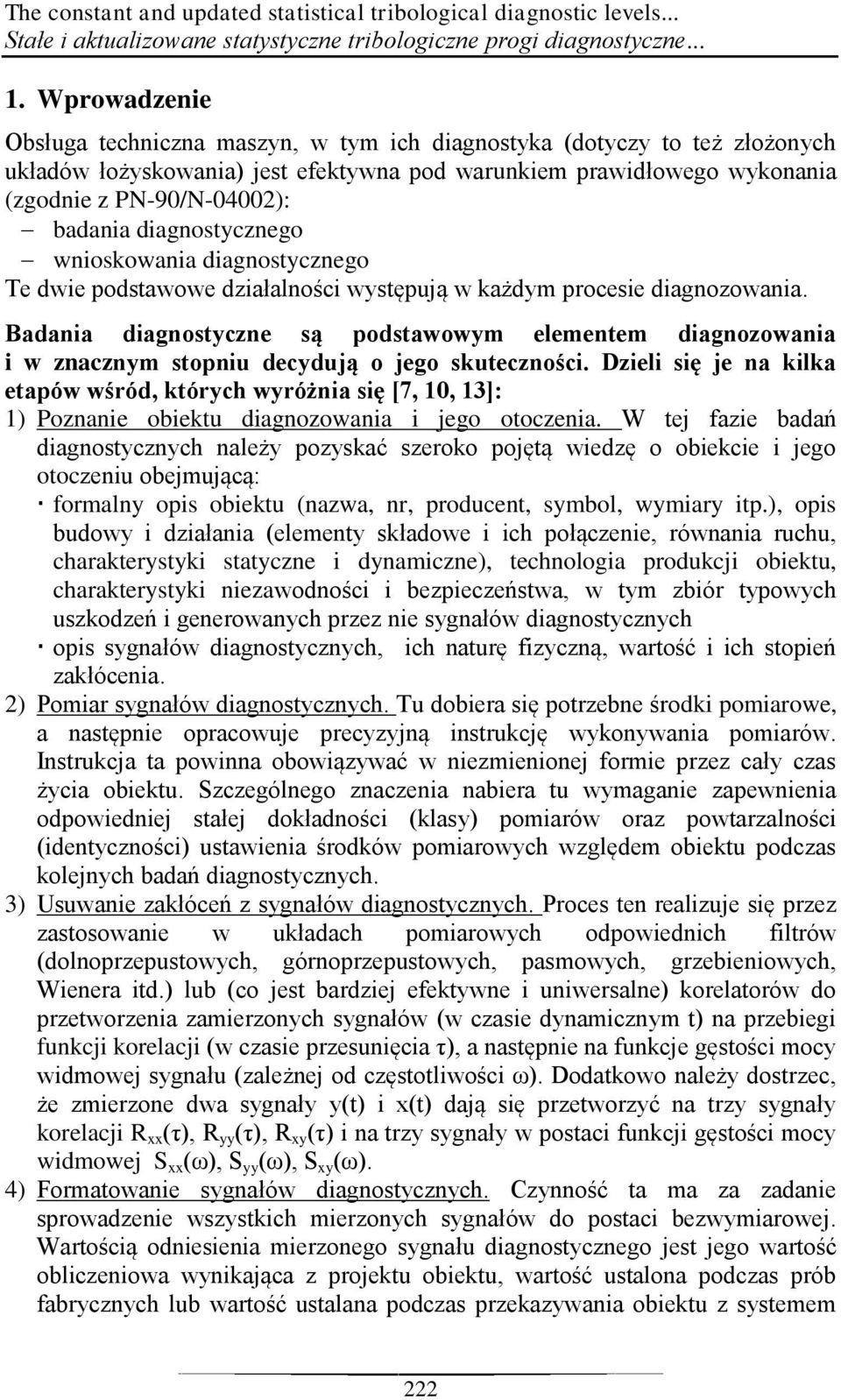 diagnostycznego wnioskowania diagnostycznego Te dwie podstawowe działalności występują w każdym procesie diagnozowania.