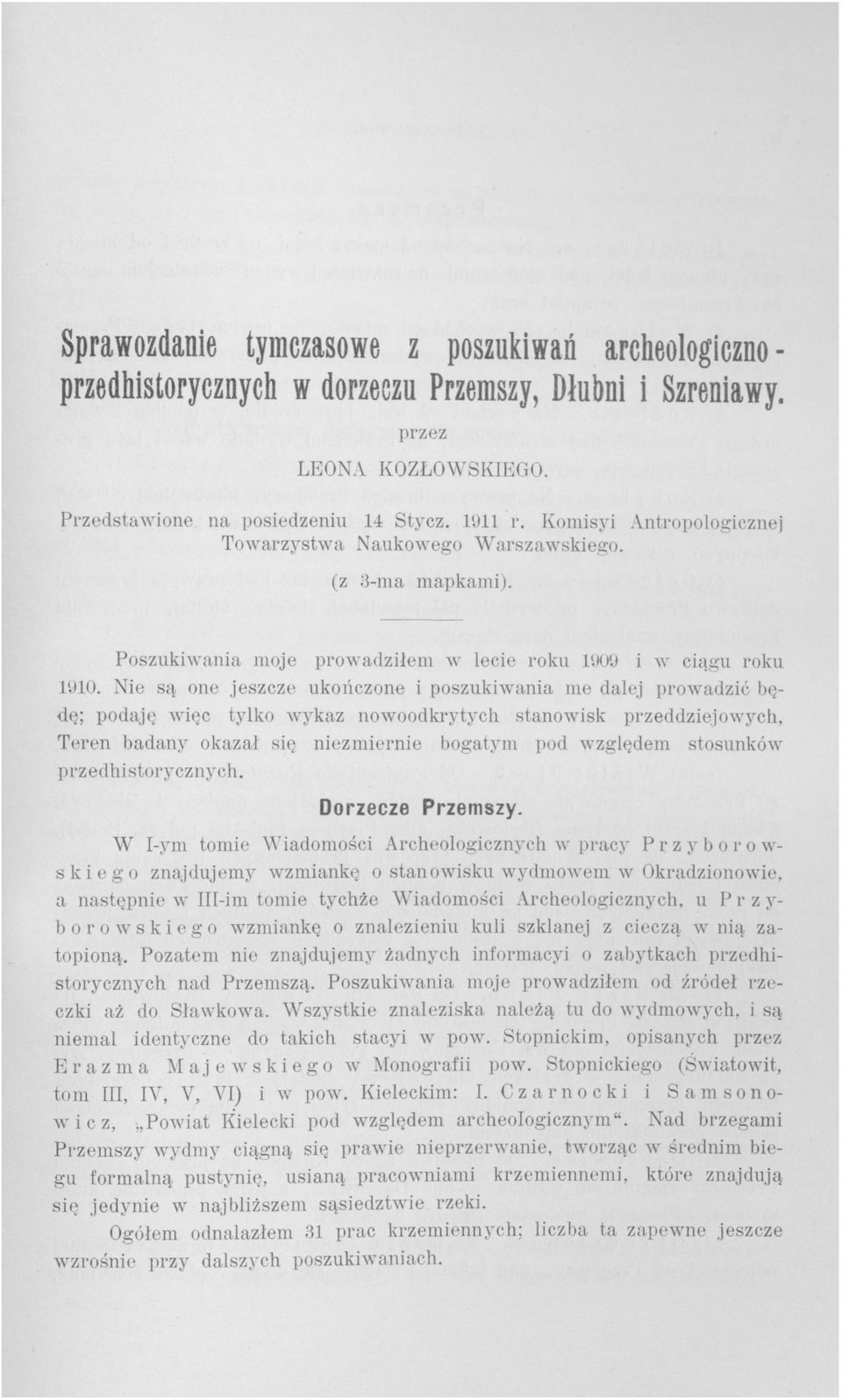 Nie są one jeszcze ukończone i poszukiwania me dalej prowadzić będę; podaję więc tylko wykaz nowoodkrytych stanowisk przeddziejowych, Teren badany okazał się niezmiernie bogatym pod względem