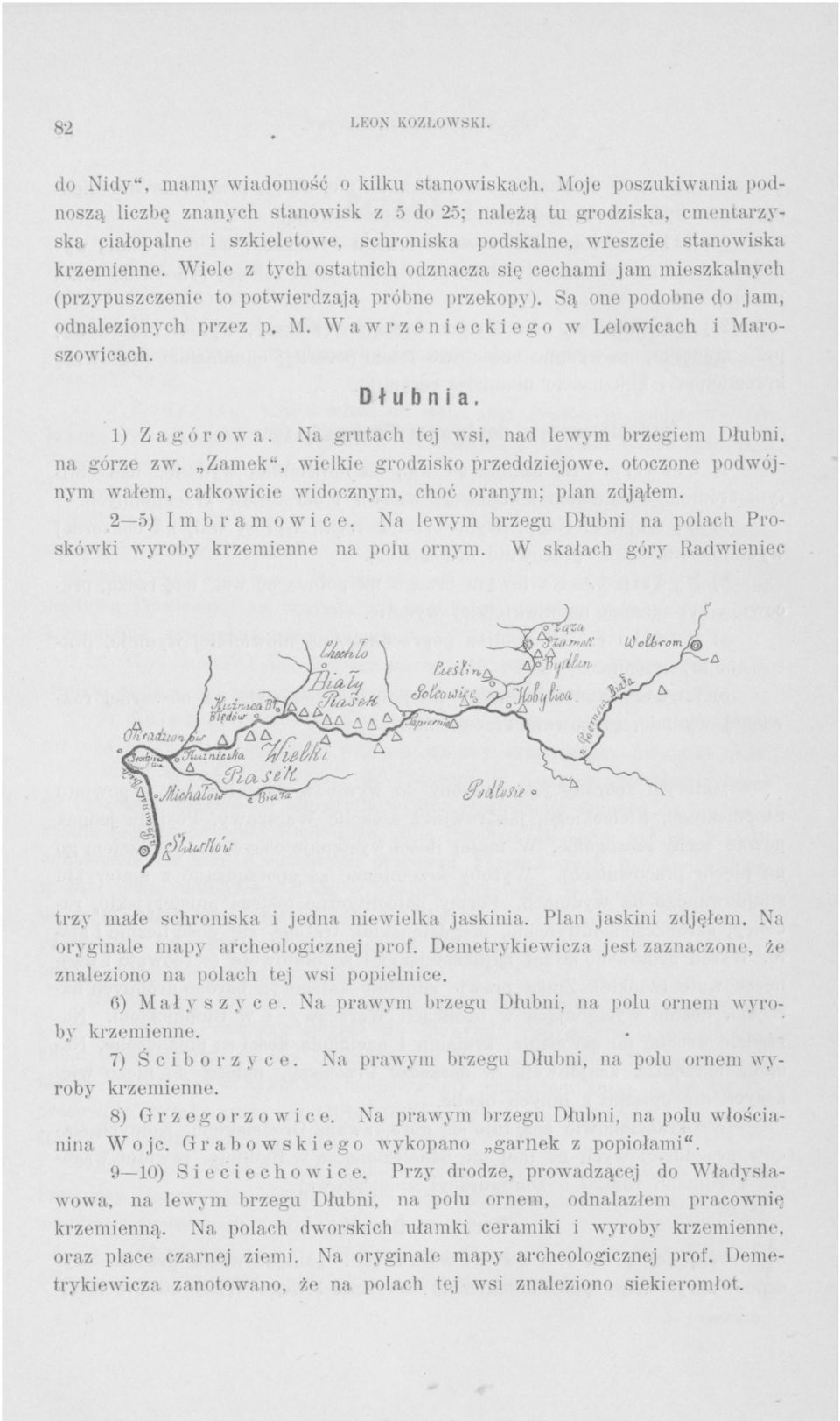 Wiele z tych ostatnich odznacza się cechami jam mieszkalnych (przypuszczenie to potwierdzają próbne przekopy). Są one podobne do jam, odnalezionych przez p. M.
