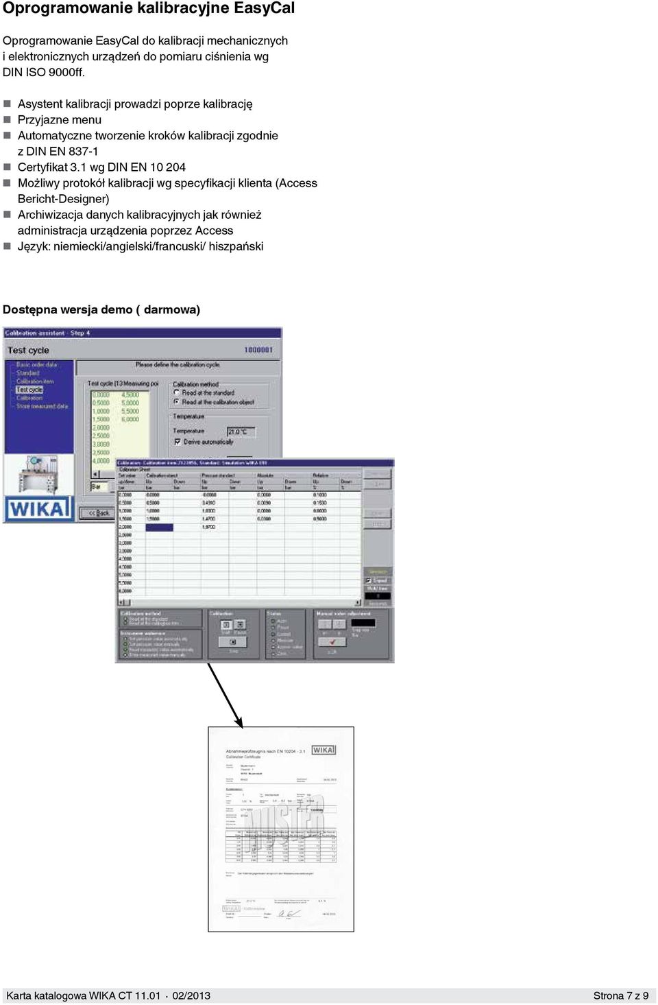 Asystent kalibracji prowadzi poprze kalibrację Przyjazne menu Automatyczne tworzenie kroków kalibracji zgodnie z DIN EN 837-1 Certyfikat 3.