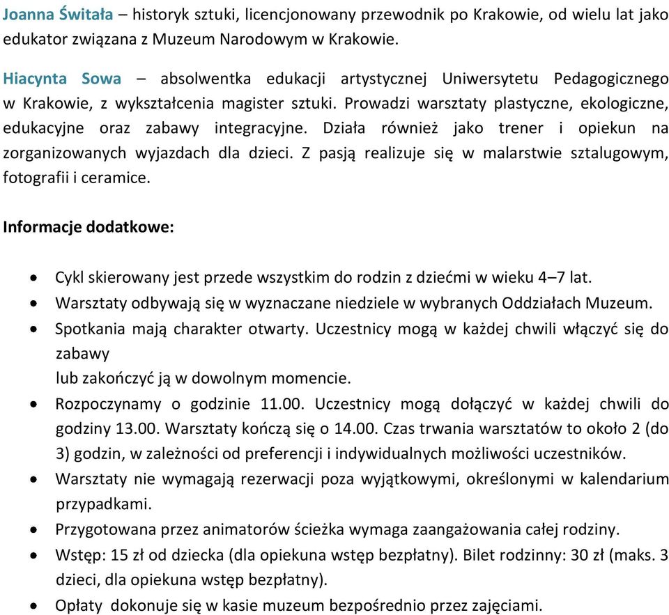 Prowadzi warsztaty plastyczne, ekologiczne, edukacyjne oraz zabawy integracyjne. Działa również jako trener i opiekun na zorganizowanych wyjazdach dla dzieci.